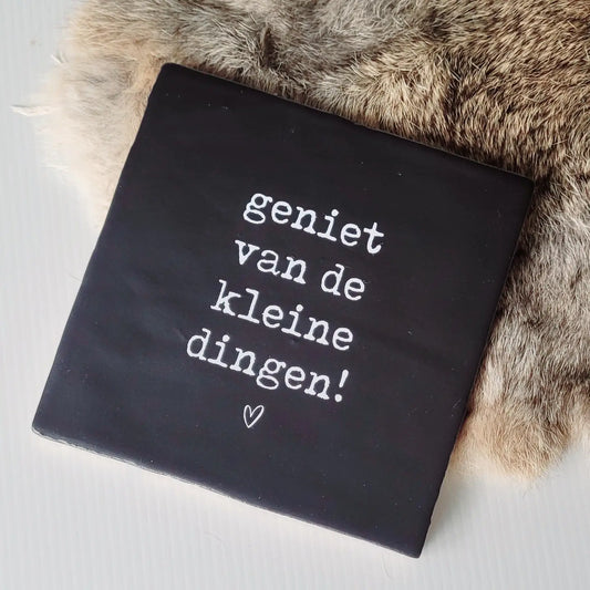 Tegel - Geniet van de kleine dingen !